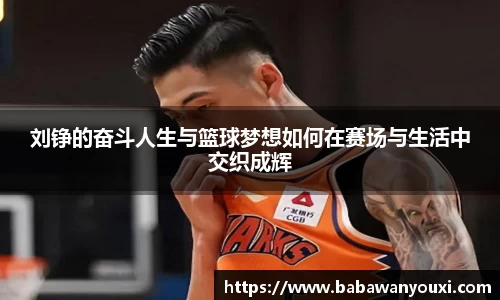 刘铮的奋斗人生与篮球梦想如何在赛场与生活中交织成辉
